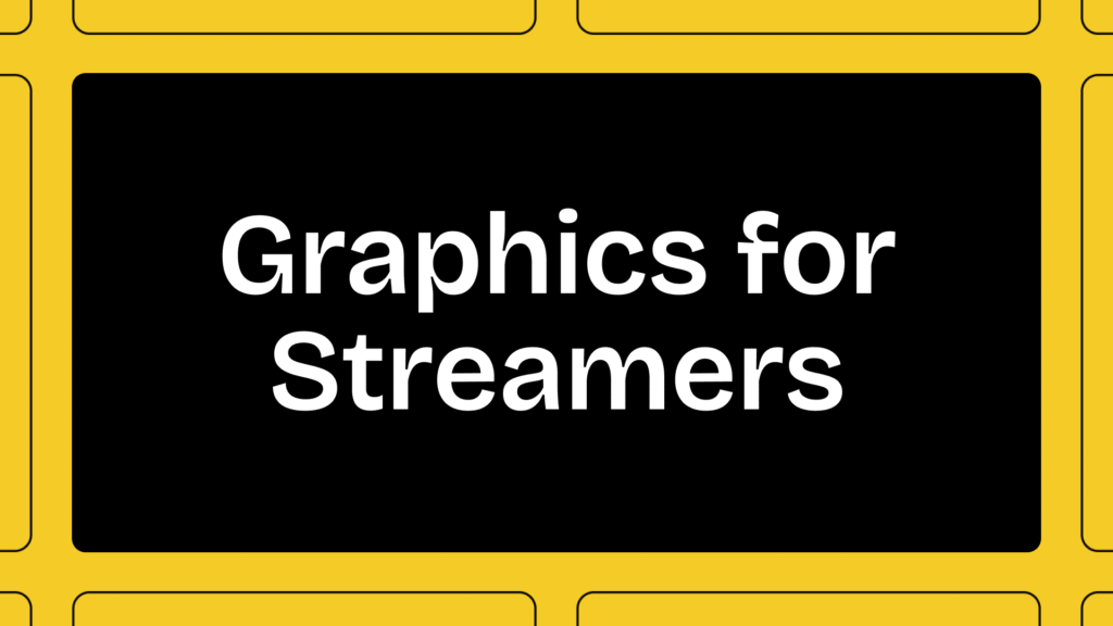 Graphics for Streamers